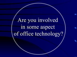 Are you involved  in some aspect  of office technology? 