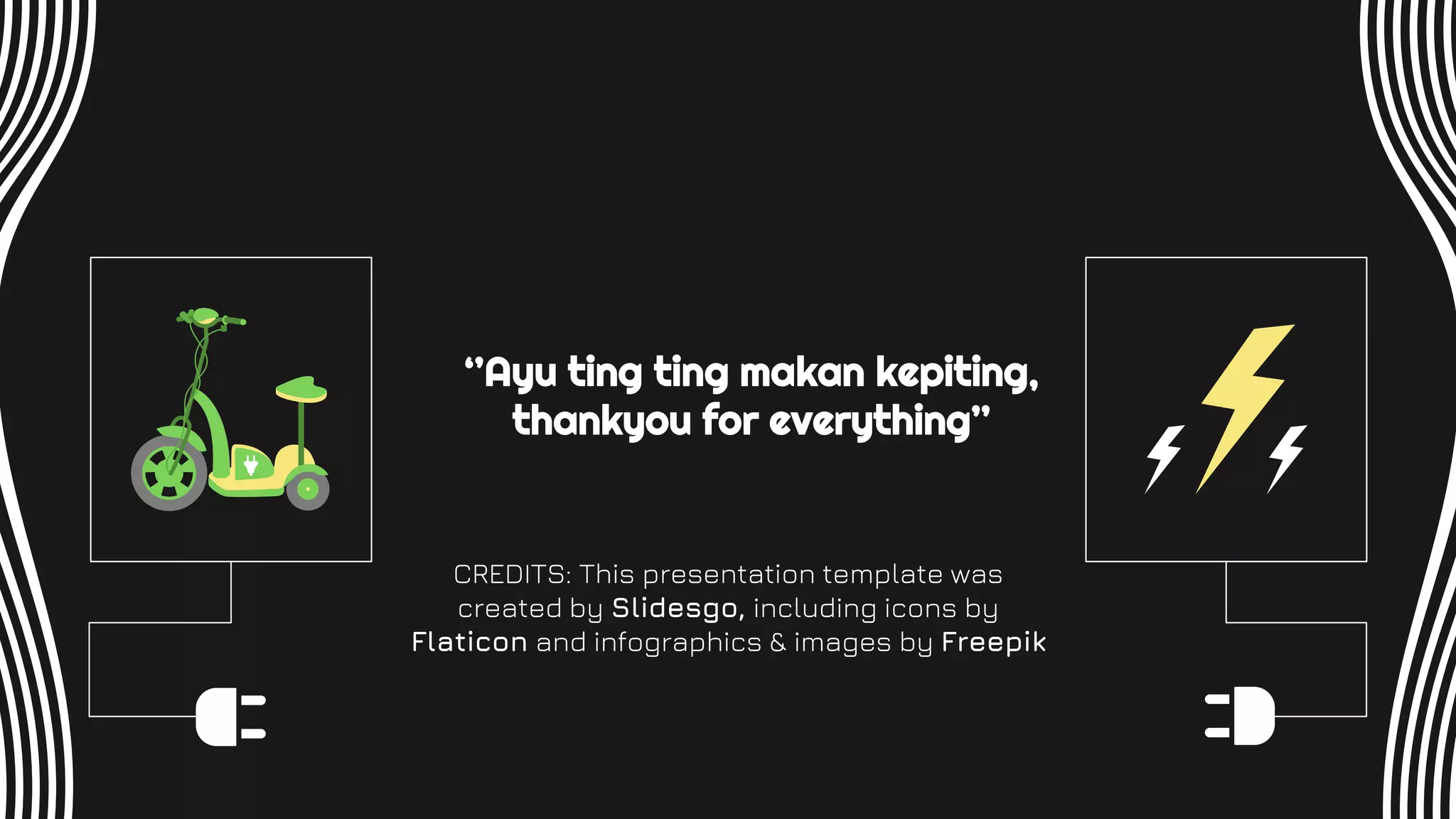 CREDITS: This presentation template was
created by Slidesgo, including icons by
Flaticon and infographics & images by Freepik
‘’Ayu ting ting makan kepiting,
thankyou for everything’’
 