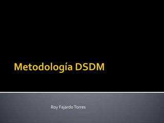 Metodología DSDM Roy Fajardo Torres 