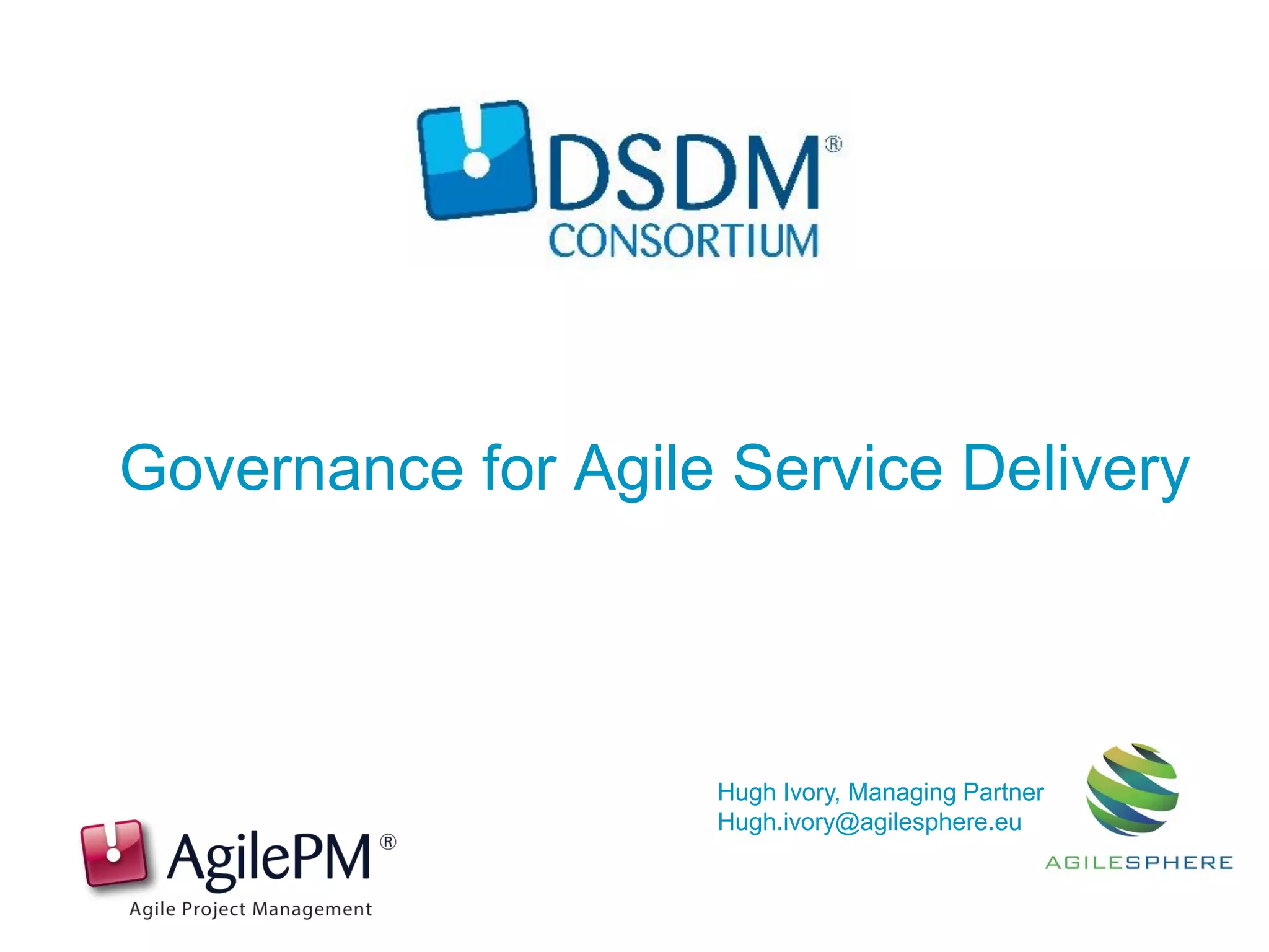 Governance for Agile Service Delivery
Hugh Ivory, Managing Partner
Hugh.ivory@agilesphere.eu
 