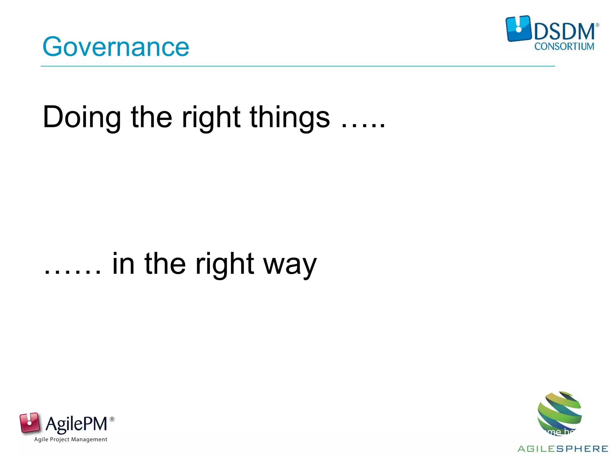 Governance
Presentation by: Name here
Doing the right things …..
…… in the right way
 