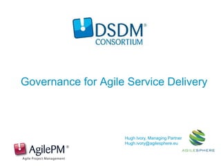 Governance for Agile Service Delivery
Hugh Ivory, Managing Partner
Hugh.ivory@agilesphere.eu
 