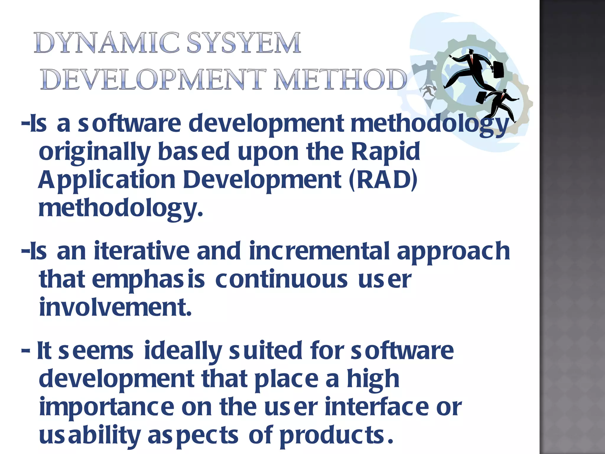 -Is a software development methodology originally based upon the Rapid Application Development (RAD) methodology. -Is an iterative and incremental approach that emphasis continuous user involvement. - It seems ideally suited for software development that place a high importance on the user interface or usability aspects of products. 