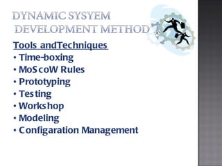 Tools andTechniques •  Time-boxing •  MoScoW Rules •  Prototyping •  Testing •  Workshop •  Modeling •  Configaration Management 