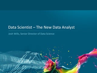 Data Scientist – The New Data Analyst
    Josh Wills, Senior Director of Data Science




1
 