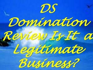 DS
Domination
Review Is It a
Legitimate
Business?
 