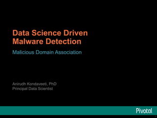 1© Copyright 2015 Pivotal. All rights reserved. 1
Data Science Driven
Malware Detection
Malicious Domain Association
Anirudh Kondaveeti, PhD
Principal Data Scientist
 