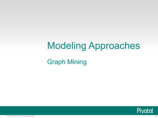 15© Copyright 2015 Pivotal. All rights reserved.
Modeling Approaches
Graph Mining
 