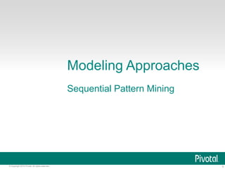 8© Copyright 2015 Pivotal. All rights reserved.
Modeling Approaches
Sequential Pattern Mining
 