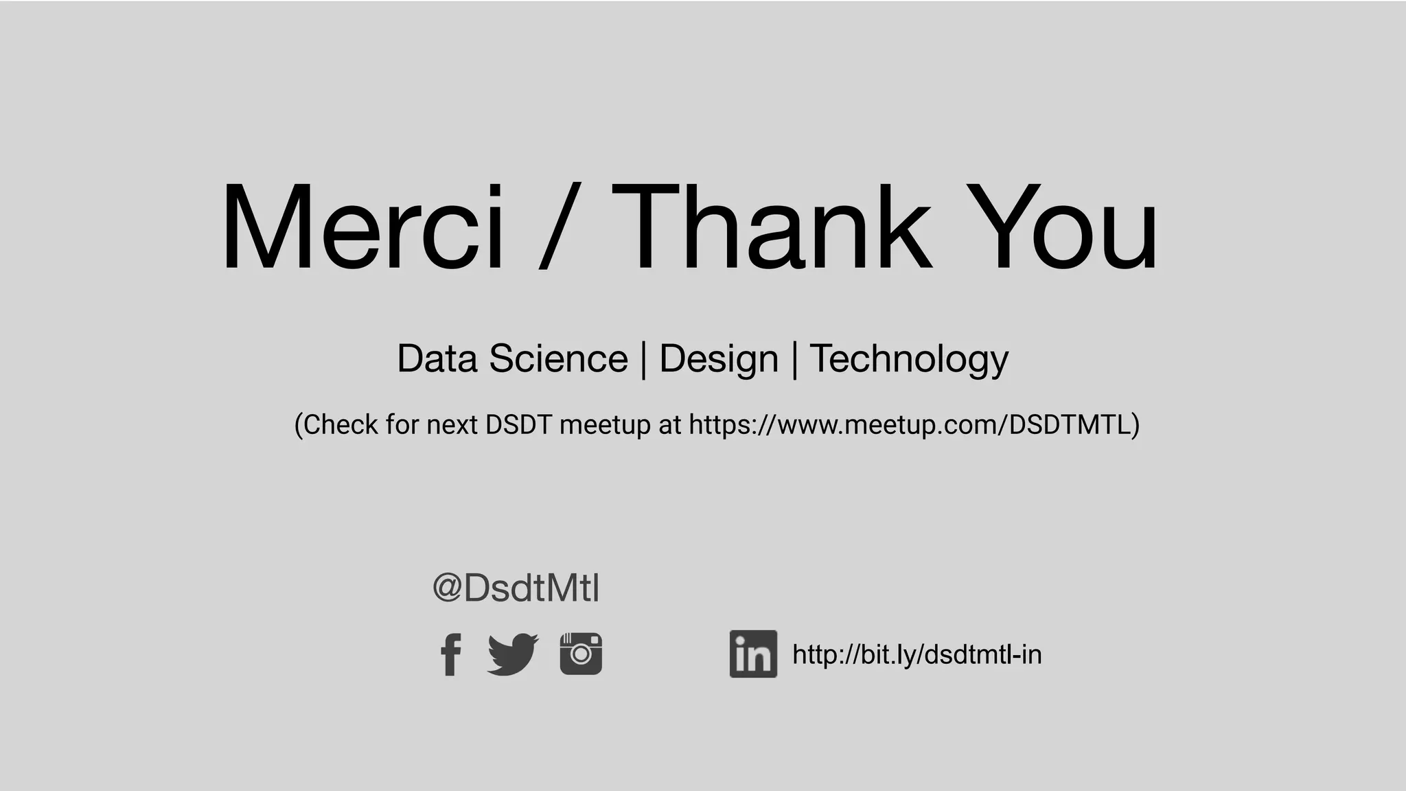 Merci / Thank You
@DsdtMtl
Data Science | Design | Technology
(Check for next DSDT meetup at https://www.meetup.com/DSDTMTL)
http://bit.ly/dsdtmtl-in
 