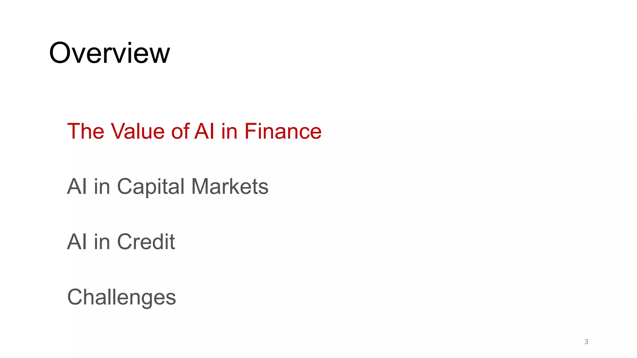 Overview
The Value of AI in Finance
AI in Capital Markets
AI in Credit
Challenges
3
 