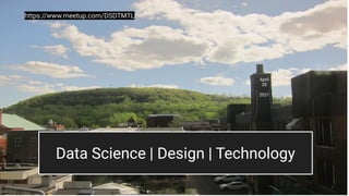 Data Science | Design | Technology
https://www.meetup.com/DSDTMTL
April
28
2021
 