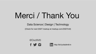 Merci / Thank You
@DsdtMtl
Data Science | Design | Technology
(Check for next DSDT meetup at meetup.com/DSDTmtl)
http://bit.ly/dsdtmtl-in
 