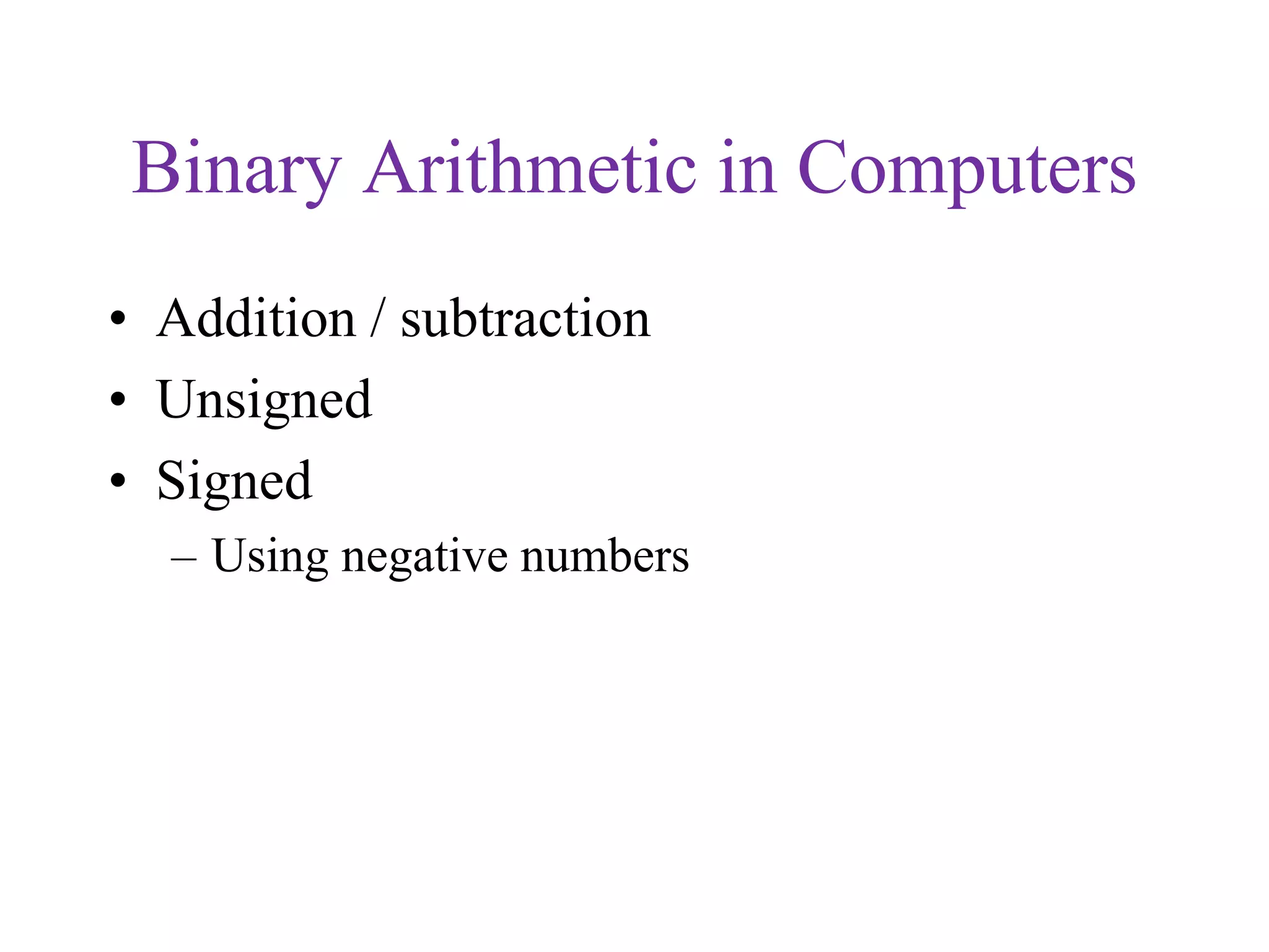 Binary Arithmetic in Computers
• Addition / subtraction
• Unsigned
• Signed
– Using negative numbers
 
