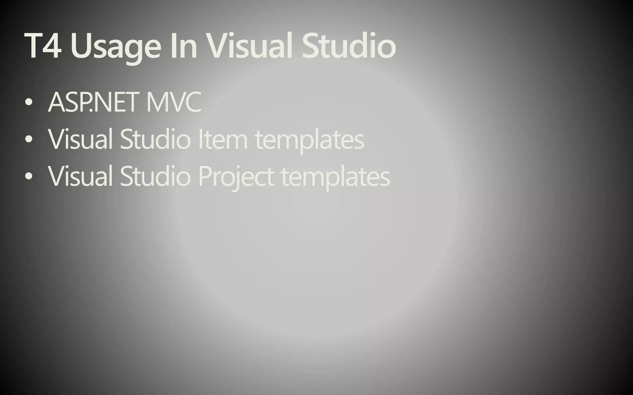 T4 Usage In Visual Studio
• ASP
.NET MVC
• Visual Studio Item templates
• Visual Studio Project templates
 