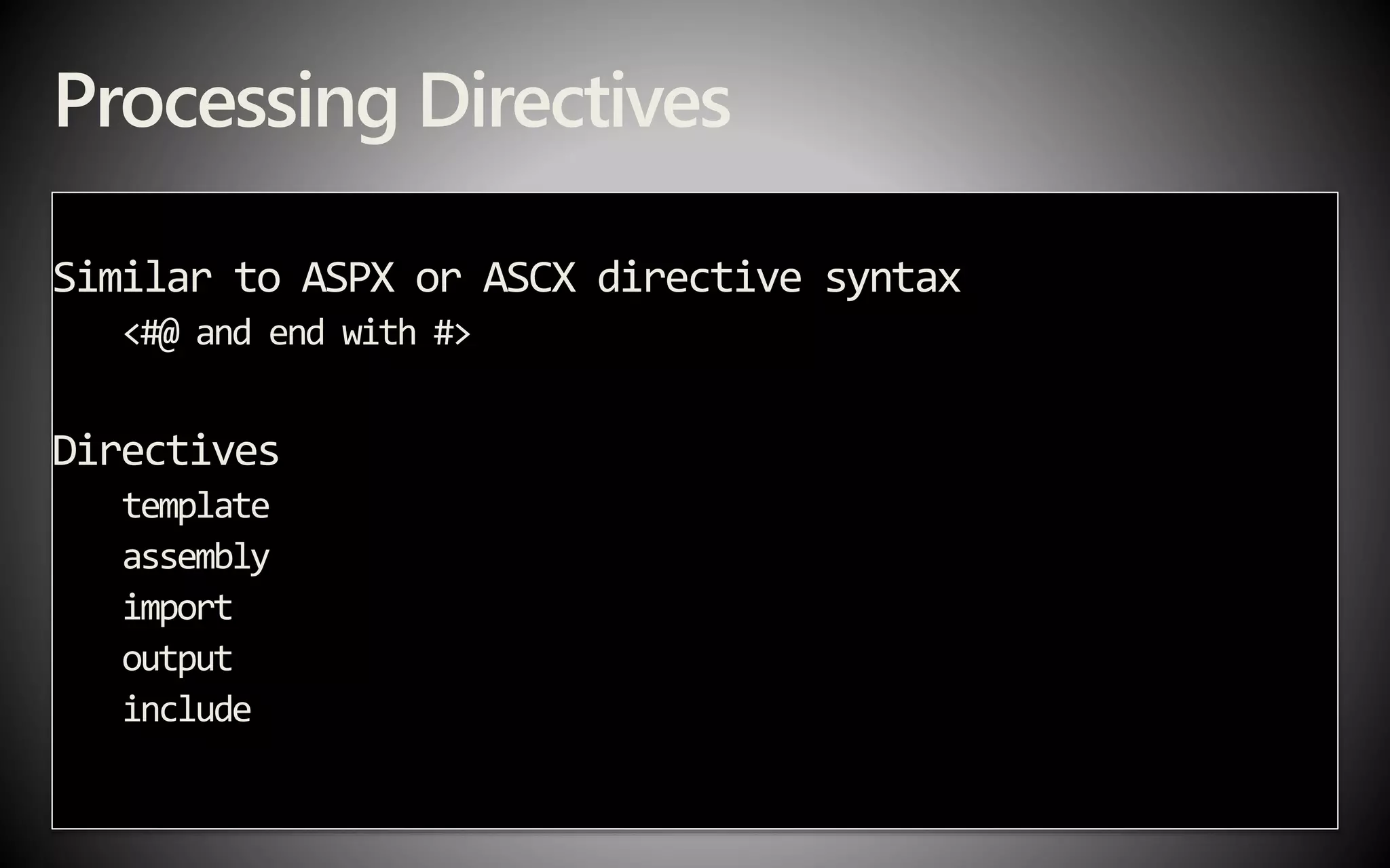 Processing Directives
Similar to ASPX or ASCX directive syntax
<#@ and end with #>
Directives
template
assembly
import
output
include
 