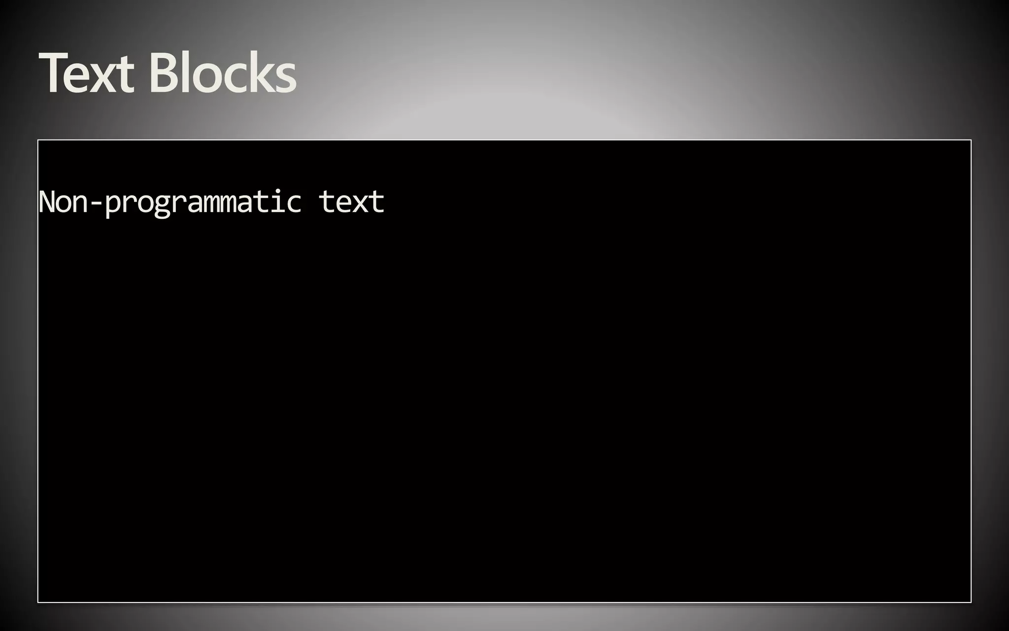 Text Blocks
Non-programmatic text
 