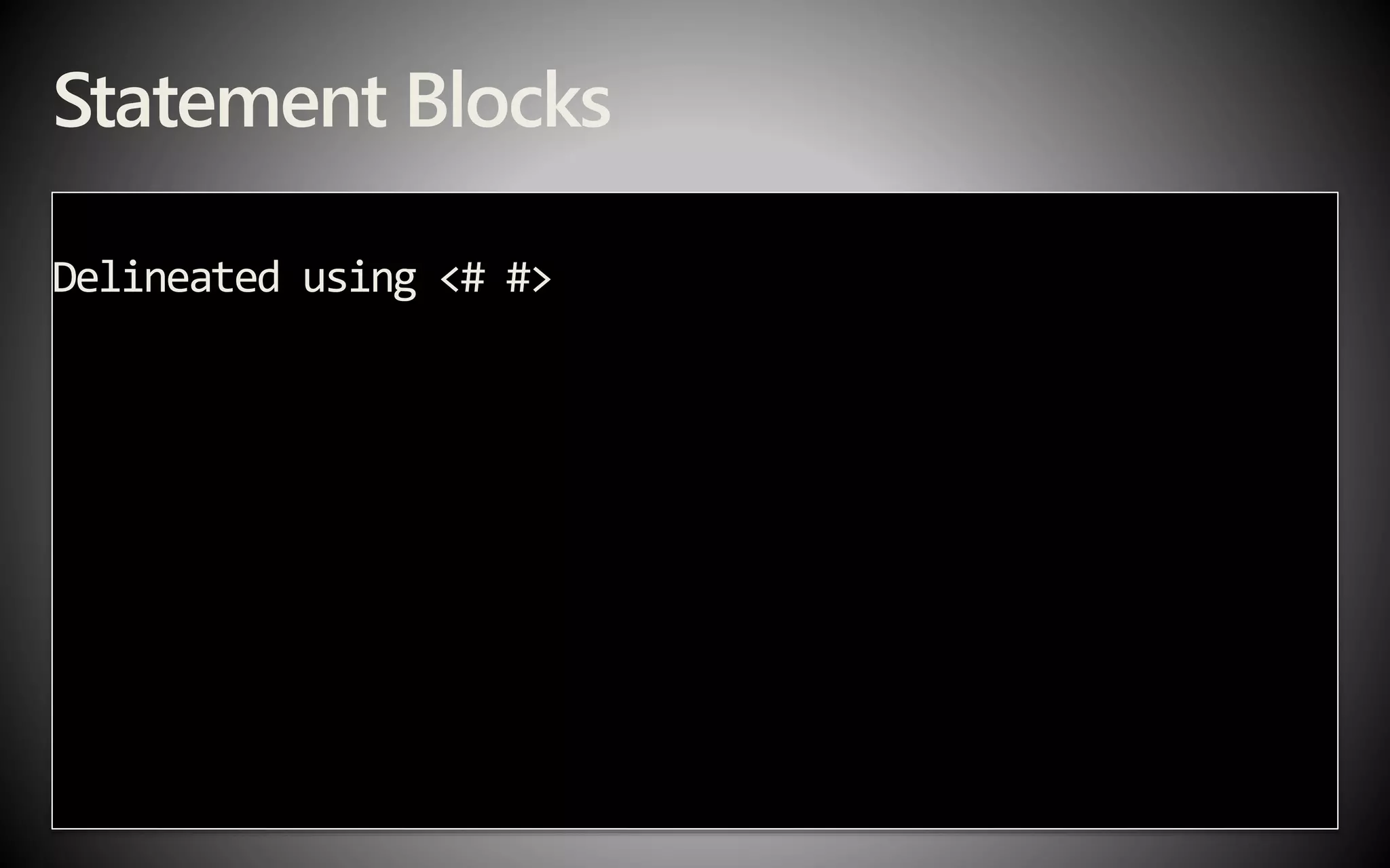 Statement Blocks
Delineated using <# #>
 