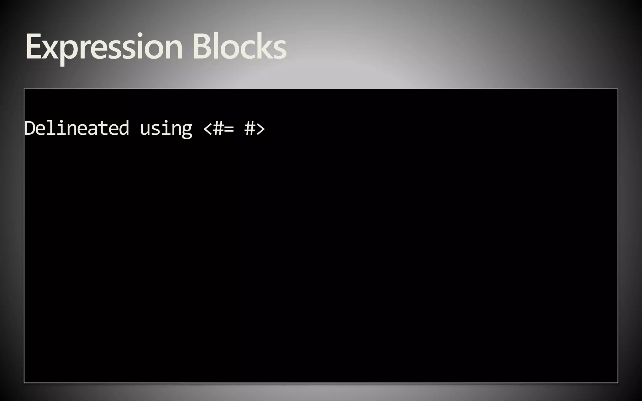 Expression Blocks
Delineated using <#= #>
 