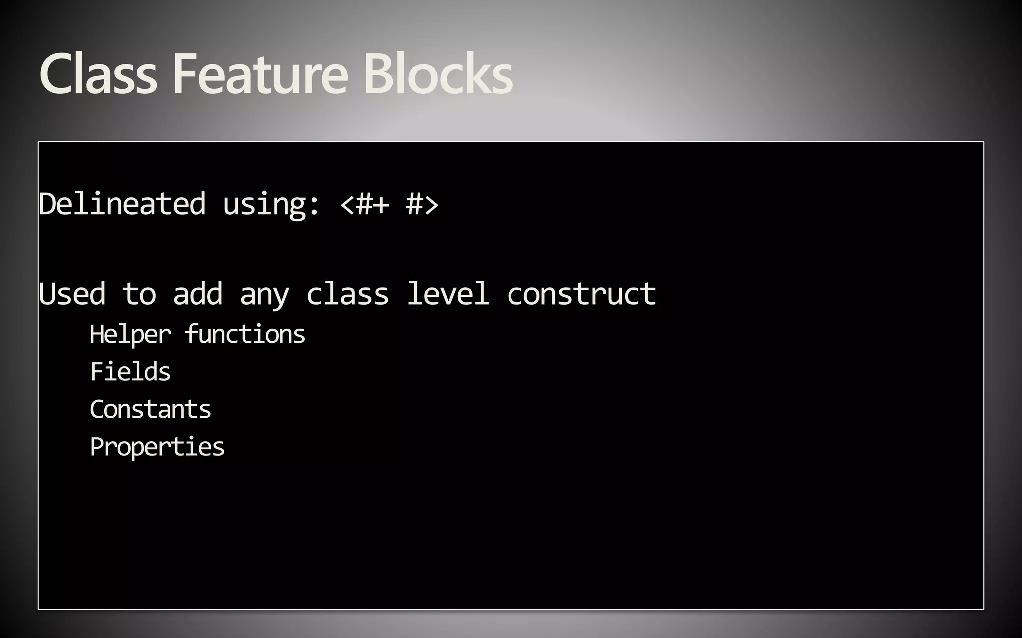 Class Feature Blocks
Delineated using: <#+ #>
Used to add any class level construct
Helper functions
Fields
Constants
Properties
 