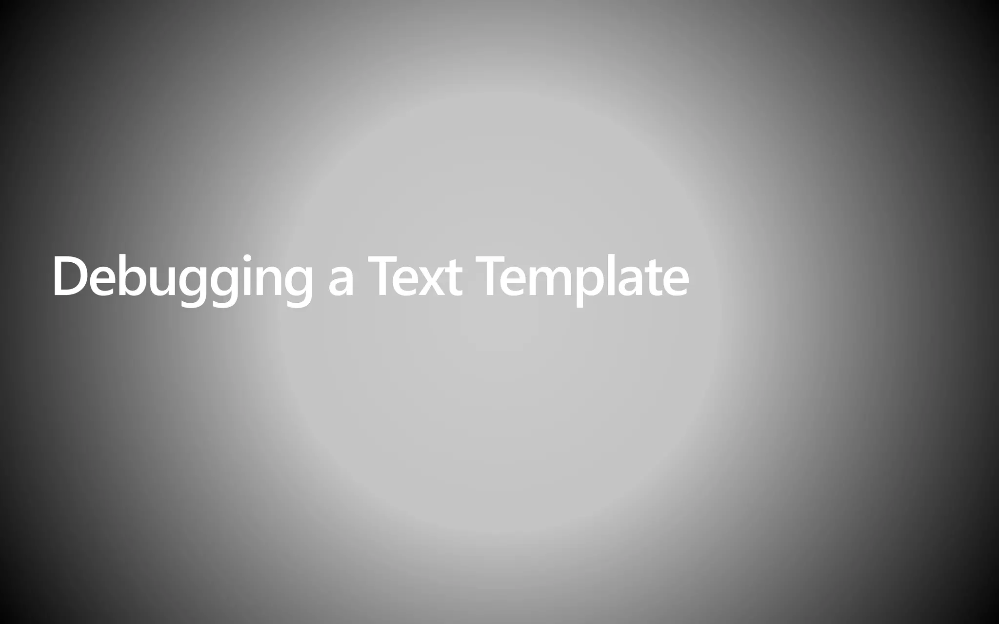 Debugging a Text Template
 