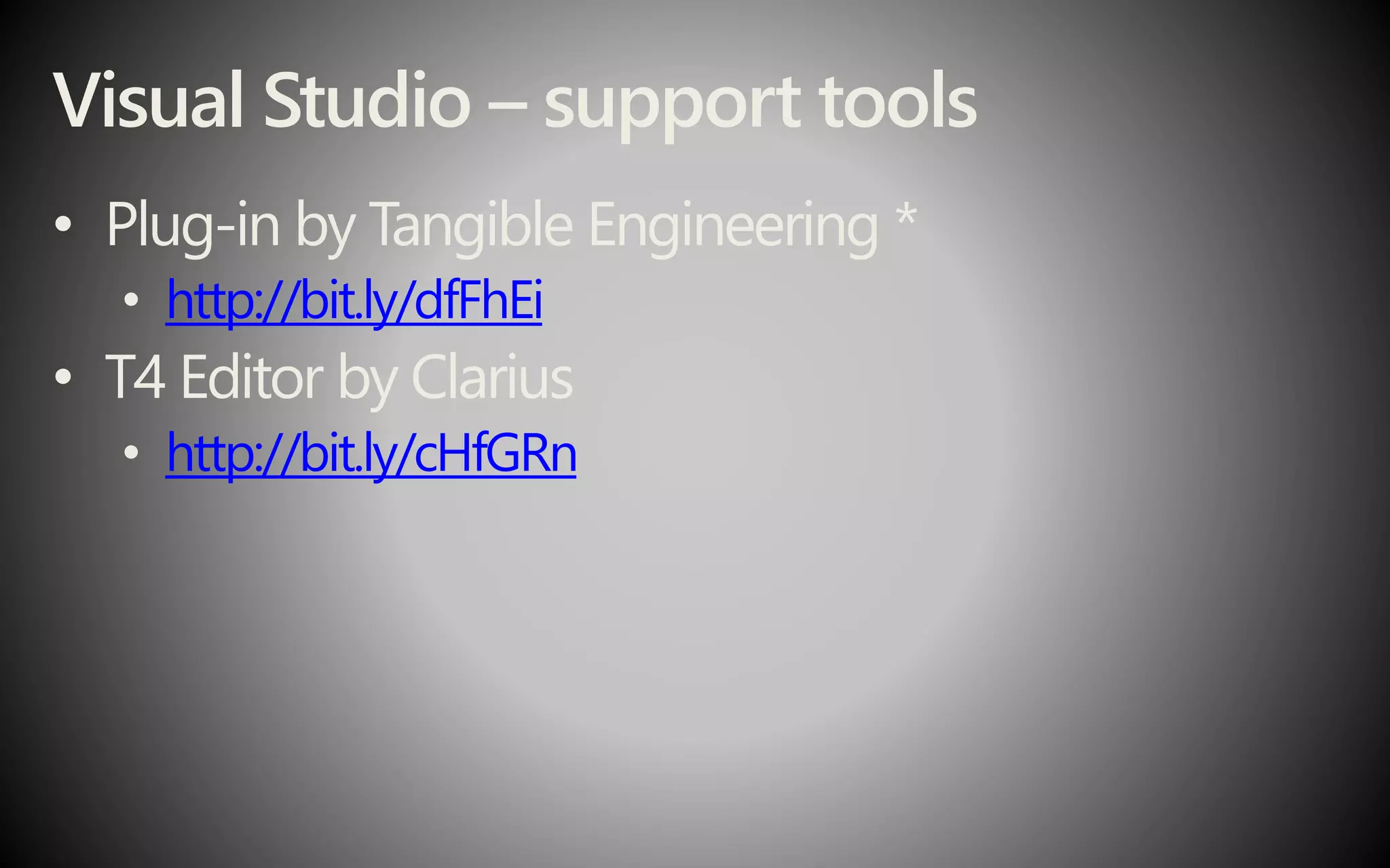 Visual Studio – support tools
• Plug-in by Tangible Engineering *
• http://bit.ly/dfFhEi
• T4 Editor by Clarius
• http://bit.ly/cHfGRn
 