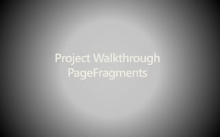 Project Walkthrough
PageFragments
 