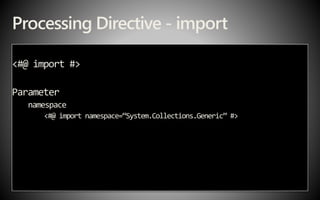 Processing Directive - import
<#@ import #>
Parameter
namespace
<#@ import namespace=“System.Collections.Generic” #>
 