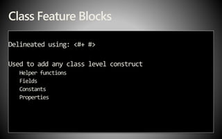 Class Feature Blocks
Delineated using: <#+ #>
Used to add any class level construct
Helper functions
Fields
Constants
Properties
 