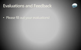 Evaluations and Feedback
• Please fill out your evaluations!
 
