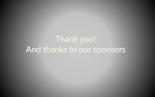 Thank you!
And thanks to our sponsors
 