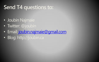 Send T4 questions to:
• Joubin Najmaie
• Twitter: @joubin
• Email: joubin.najmaie@gmail.com
• Blog: http://joubin.ca
 