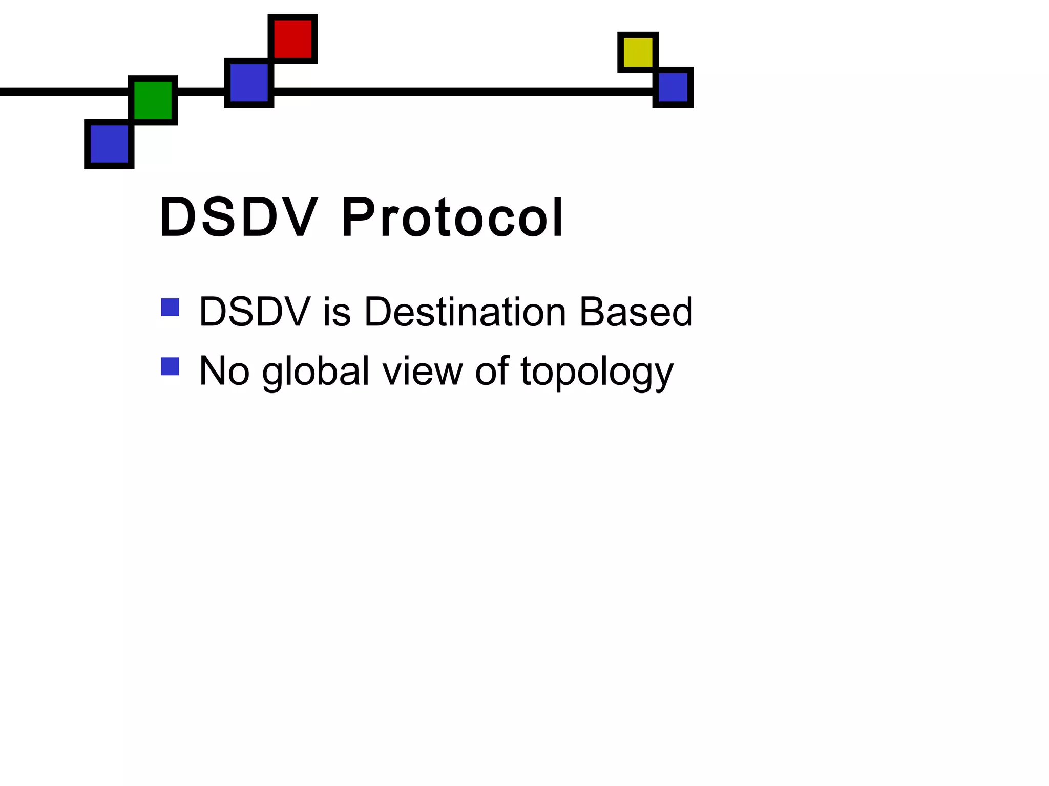 DSDV Protocol
 DSDV is Destination Based
 No global view of topology
 