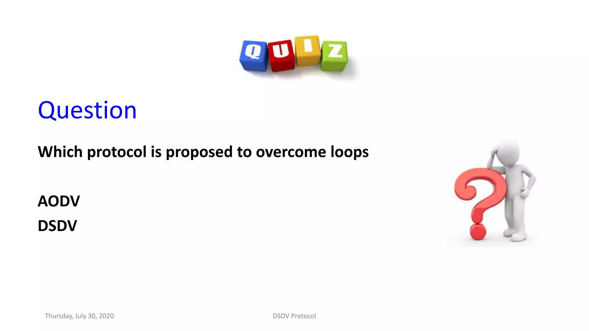 Question
Which protocol is proposed to overcome loops
AODV
DSDV
Thursday, July 30, 2020 DSDV Protocol
 