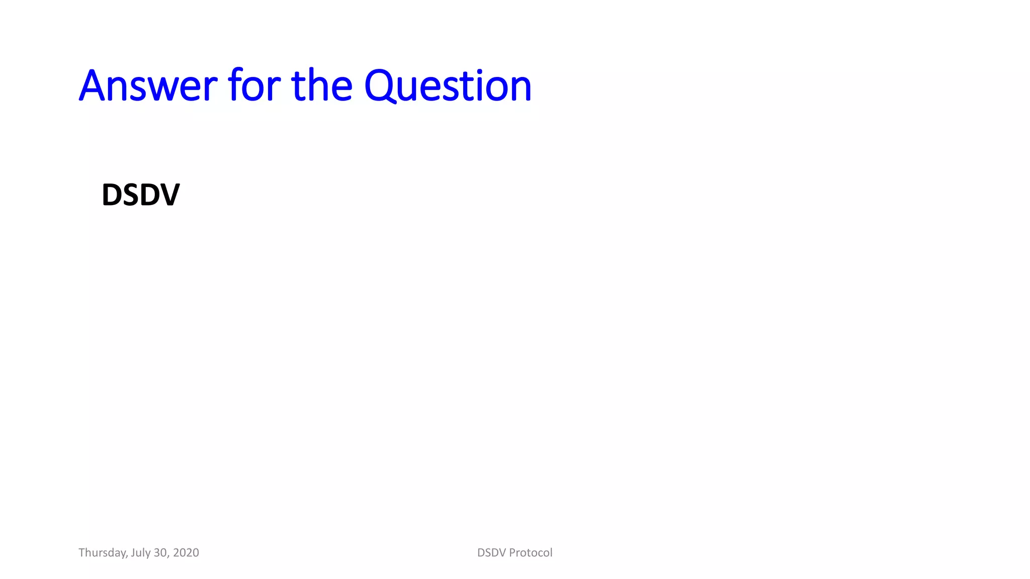 Answer for the Question
DSDV
Thursday, July 30, 2020 DSDV Protocol
 