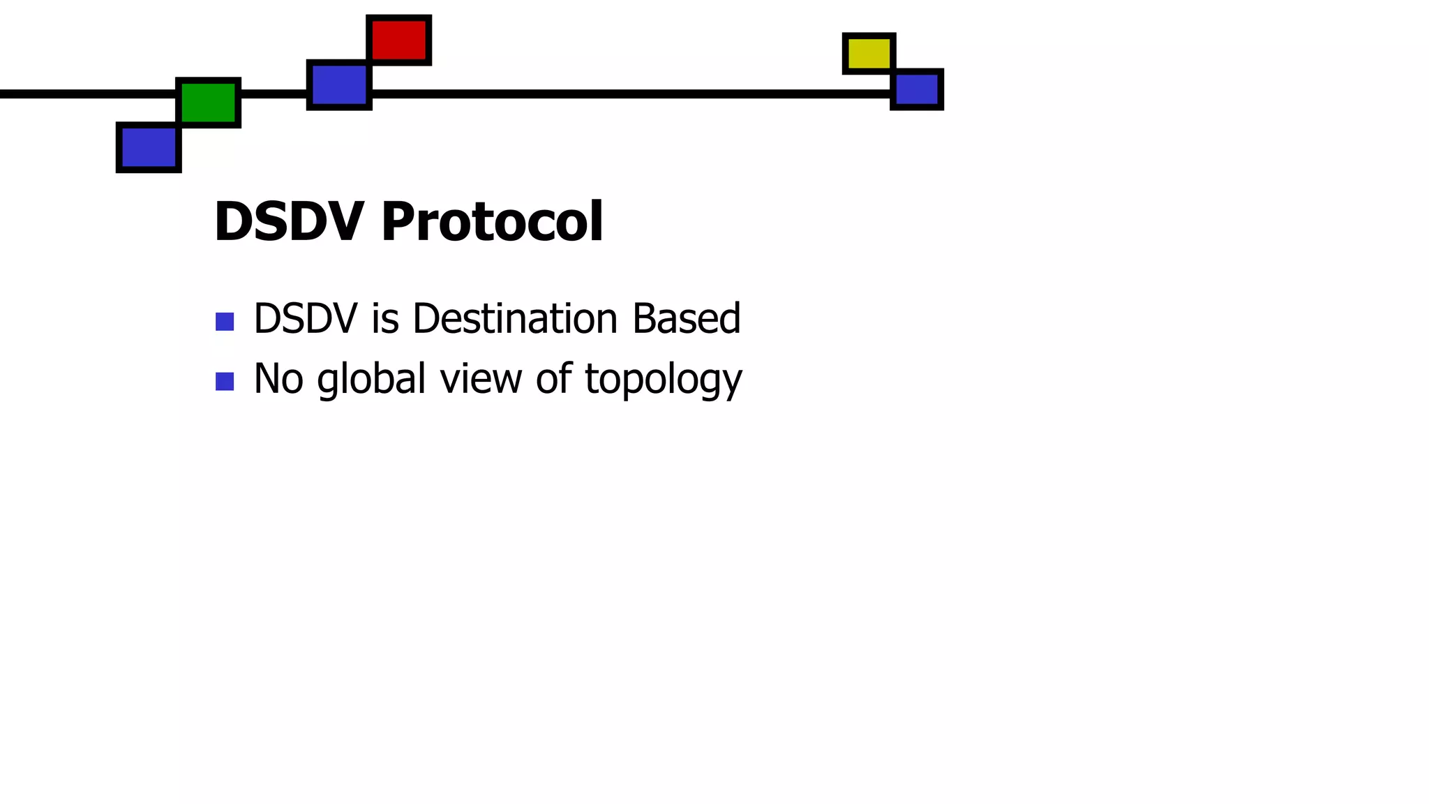 DSDV Protocol
 DSDV is Destination Based
 No global view of topology
 