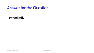 Answer for the Question
Periodically
Thursday, July 30, 2020 DSDV Protocol
 
