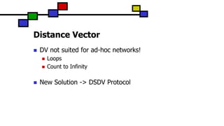 Distance Vector
 DV not suited for ad-hoc networks!
 Loops
 Count to Infinity
 New Solution -> DSDV Protocol
 