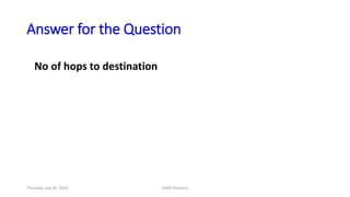 Answer for the Question
No of hops to destination
Thursday, July 30, 2020 DSDV Protocol
 