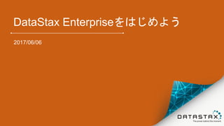 DataStax Enterpriseをはじめよう
2017/06/06
 