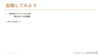 起動してみよう
• DSEのメインツール: dse
例えばノードの起動
© DataStax, All Rights Reserved.14
 