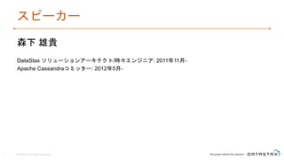 スピーカー
森下 雄貴
DataStax ソリューションアーキテクト/時々エンジニア: 2011年11月-
Apache Cassandraコミッター: 2012年5月-
© DataStax, All Rights Reserved.2
 