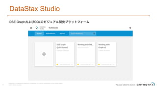 DataStax Studio
DSE GraphおよびCQLのビジュアル開発プラットフォーム
DataStax is a registered trademark of DataStax, Inc. and its subsidiaries in the United States
and/or other countries.47
 