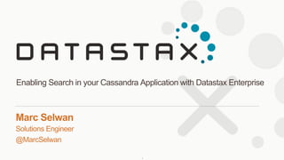 Solutions Engineer
@MarcSelwan
Marc Selwan
Enabling Search in your Cassandra Application with Datastax Enterprise
1
 