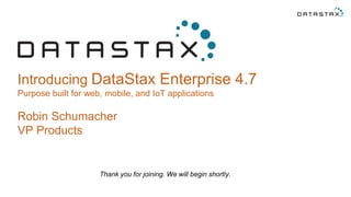 Introducing DataStax Enterprise 4.7
Purpose built for web, mobile, and IoT applications
Robin Schumacher
VP Products
Thank you for joining. We will begin shortly.
 