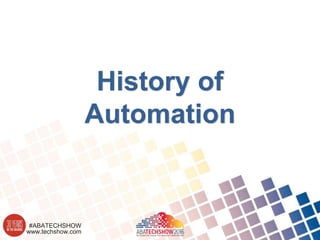www.techshow.com
#ABATECHSHOW
History of
Automation
 