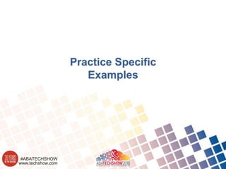 www.techshow.com
#ABATECHSHOW
Practice Specific
Examples
 