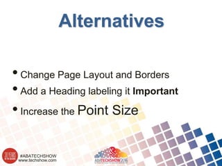 www.techshow.com
#ABATECHSHOW
Alternatives
•Change Page Layout and Borders
•Add a Heading labeling it Important
•Increase the Point Size
 