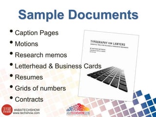www.techshow.com
#ABATECHSHOW
Sample Documents
•Caption Pages
•Motions
•Research memos
•Letterhead & Business Cards
•Resumes
•Grids of numbers
•Contracts
 