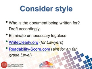 www.techshow.com
#ABATECHSHOW
Consider style
•Who is the document being written for?
Draft accordingly.
•Eliminate unnecessary legalese
•WriteClearly.org (for Lawyers)
•Readability-Score.com (aim for an 8th
grade Level)
 